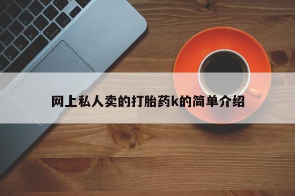 堕胎药微信网上私人卖的打胎药k的简单介绍