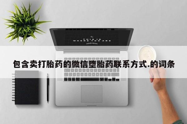 堕胎药微信包含卖打胎药的微信堕胎药联系方式.的词条