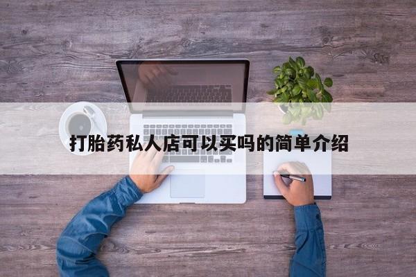 堕胎药微信打胎药私人店可以买吗的简单介绍