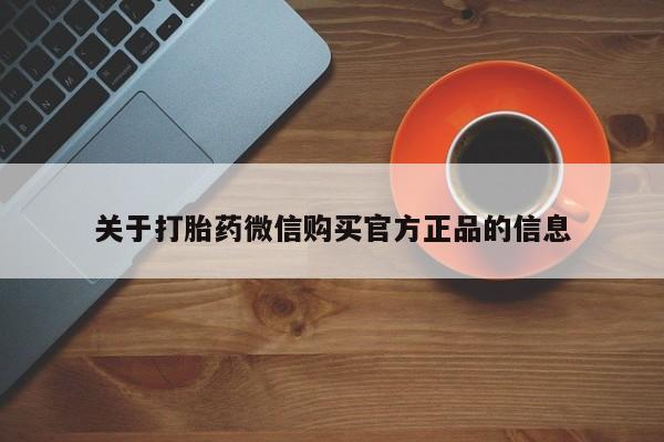堕胎药微信关于打胎药微信购买官方正品的信息
